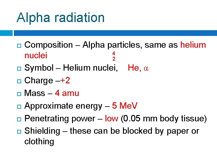 Alpha radiation Composition – Alpha particles, same as helium 4 nuclei 2 Symbol –