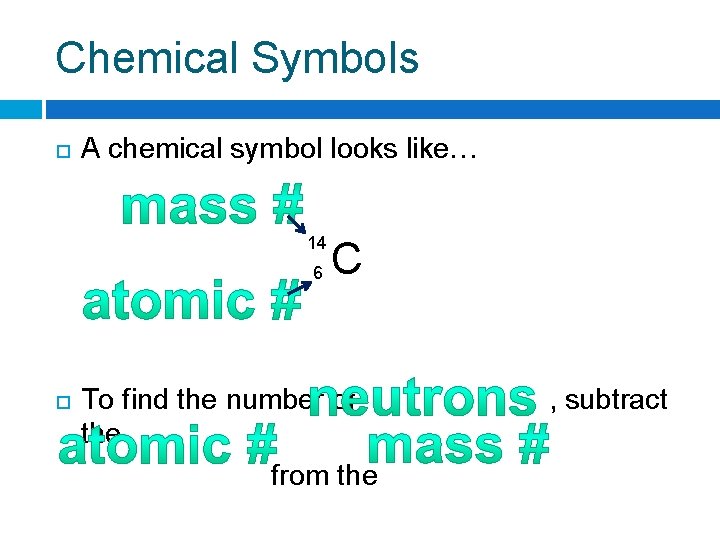 Chemical Symbols A chemical symbol looks like… 14 6 C To find the number
