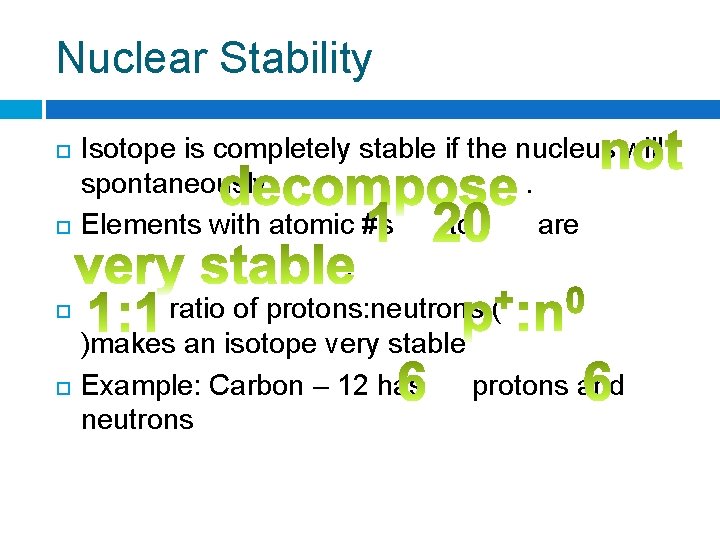 Nuclear Stability Isotope is completely stable if the nucleus will spontaneously . Elements with