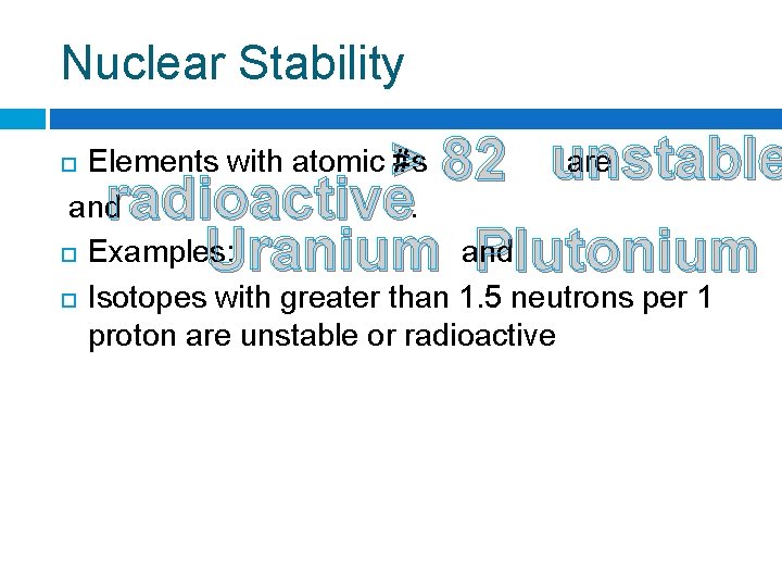 Nuclear Stability > 82 unstable radioactive Uranium Plutonium Elements with atomic #s are and