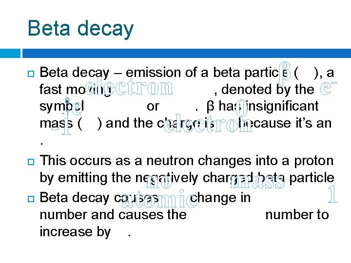 Beta decay β Beta decay – emission of a beta particle ( ), a