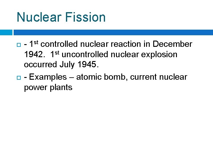 Nuclear Fission - 1 st controlled nuclear reaction in December 1942. 1 st uncontrolled