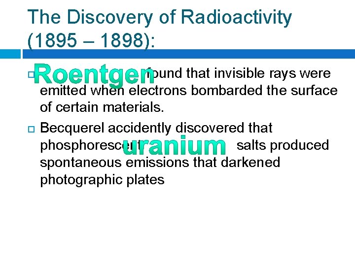 The Discovery of Radioactivity (1895 – 1898): found that invisible rays were emitted when