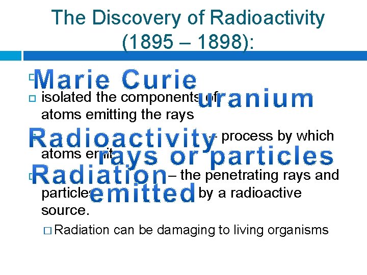 The Discovery of Radioactivity (1895 – 1898): isolated the components of atoms emitting the