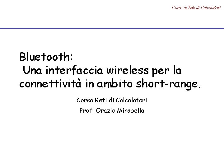 Corso di Reti di Calcolatori Bluetooth: Una interfaccia wireless per la connettività in ambito