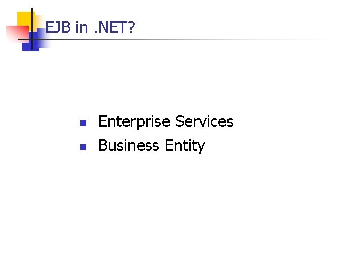 EJB in. NET? n n Enterprise Services Business Entity 
