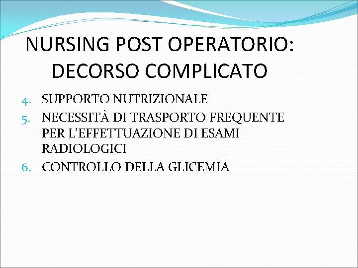 NURSING POST OPERATORIO: DECORSO COMPLICATO 4. SUPPORTO NUTRIZIONALE 5. NECESSITÀ DI TRASPORTO FREQUENTE PER