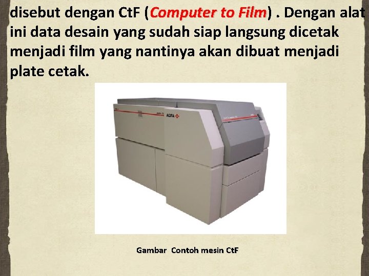 disebut dengan Ct. F (Computer to Film) Film. Dengan alat ini data desain yang
