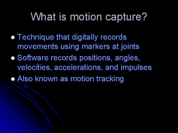 What is motion capture? Technique that digitally records movements using markers at joints l