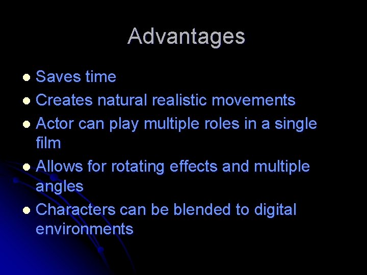 Advantages Saves time l Creates natural realistic movements l Actor can play multiple roles
