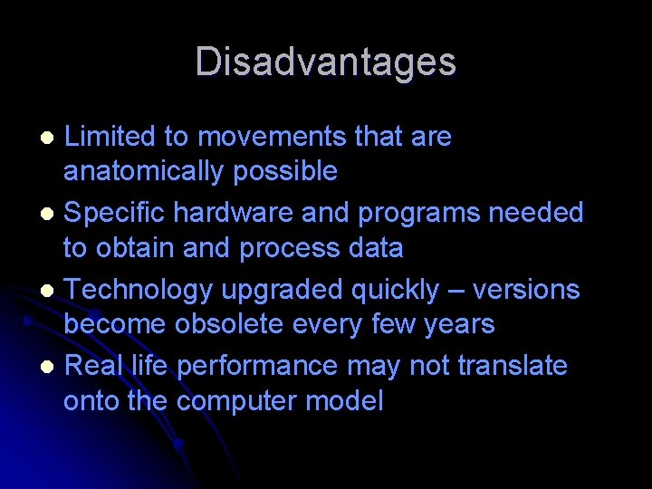 Disadvantages Limited to movements that are anatomically possible l Specific hardware and programs needed