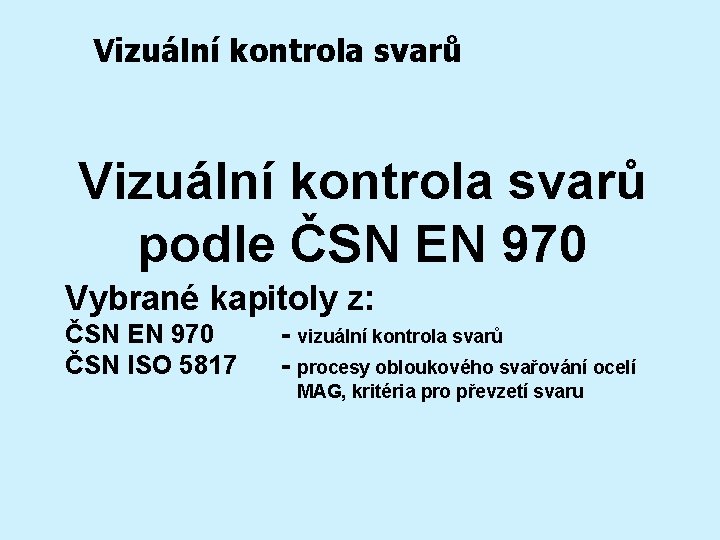 Vizuální kontrola svarů podle ČSN EN 970 Vybrané kapitoly z: ČSN EN 970 ČSN