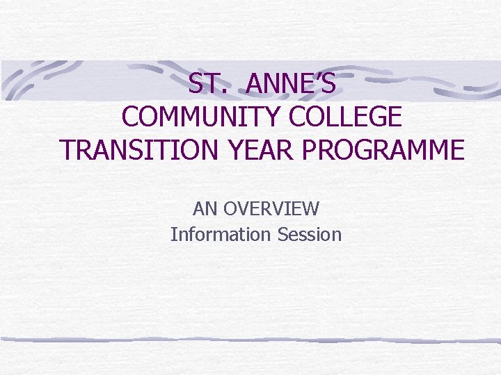 ST. ANNE’S COMMUNITY COLLEGE TRANSITION YEAR PROGRAMME AN OVERVIEW Information Session 