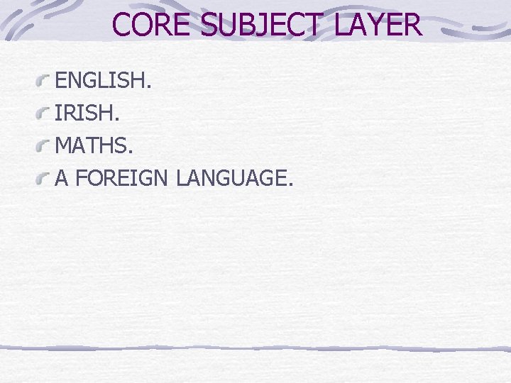 CORE SUBJECT LAYER ENGLISH. IRISH. MATHS. A FOREIGN LANGUAGE. 