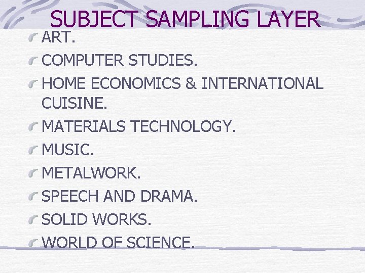 SUBJECT SAMPLING LAYER ART. COMPUTER STUDIES. HOME ECONOMICS & INTERNATIONAL CUISINE. MATERIALS TECHNOLOGY. MUSIC.