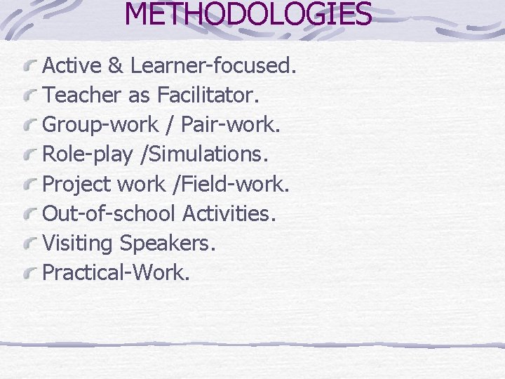 METHODOLOGIES Active & Learner-focused. Teacher as Facilitator. Group-work / Pair-work. Role-play /Simulations. Project work