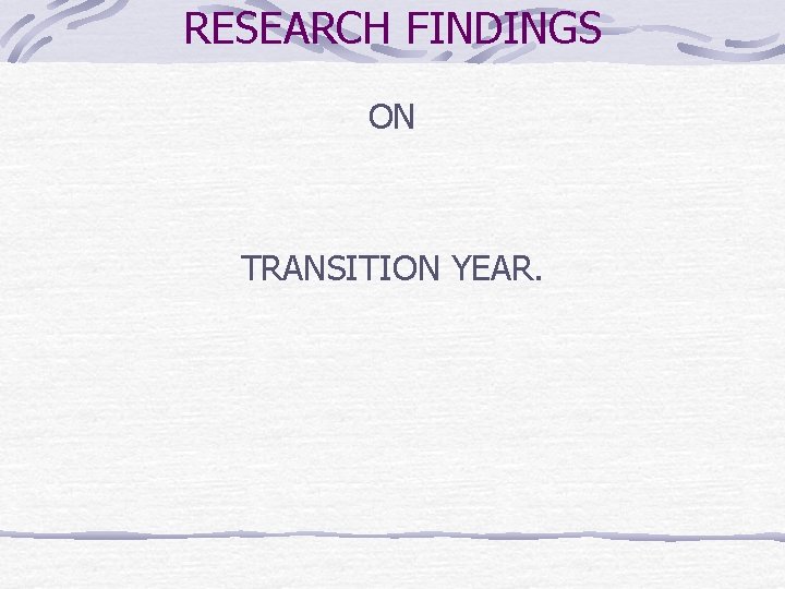 RESEARCH FINDINGS ON TRANSITION YEAR. 