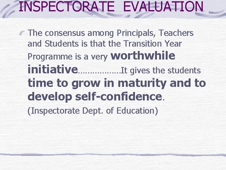 INSPECTORATE EVALUATION The consensus among Principals, Teachers and Students is that the Transition Year