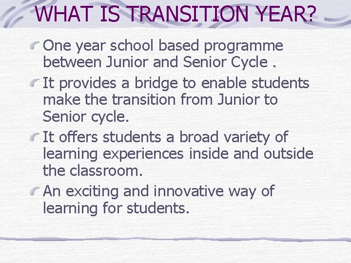 WHAT IS TRANSITION YEAR? One year school based programme between Junior and Senior Cycle.