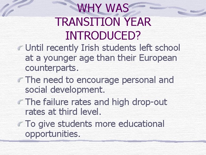 WHY WAS TRANSITION YEAR INTRODUCED? Until recently Irish students left school at a younger