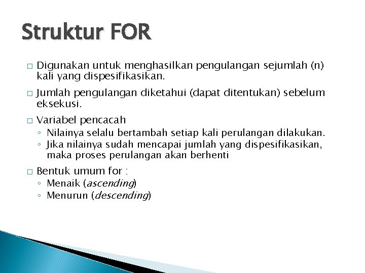 Struktur FOR � � � Digunakan untuk menghasilkan pengulangan sejumlah (n) kali yang dispesifikasikan.