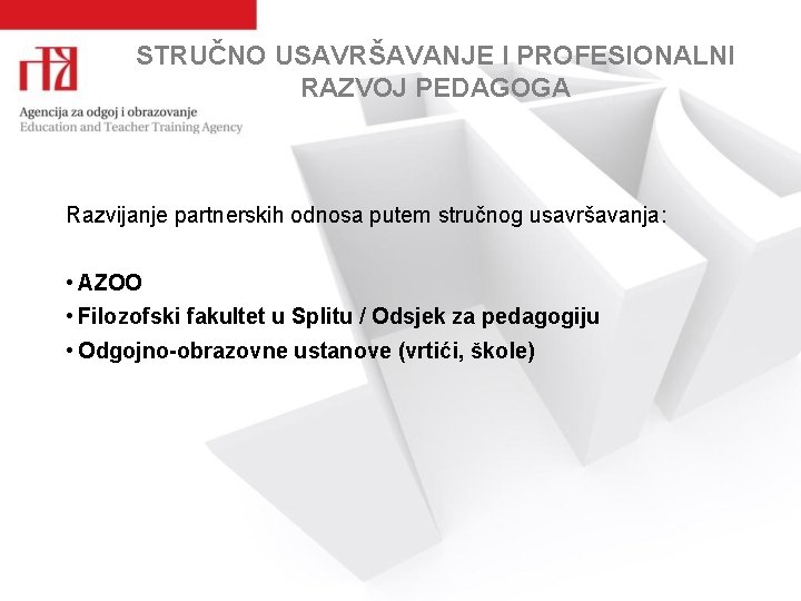 STRUČNO USAVRŠAVANJE I PROFESIONALNI RAZVOJ PEDAGOGA Razvijanje partnerskih odnosa putem stručnog usavršavanja: • AZOO