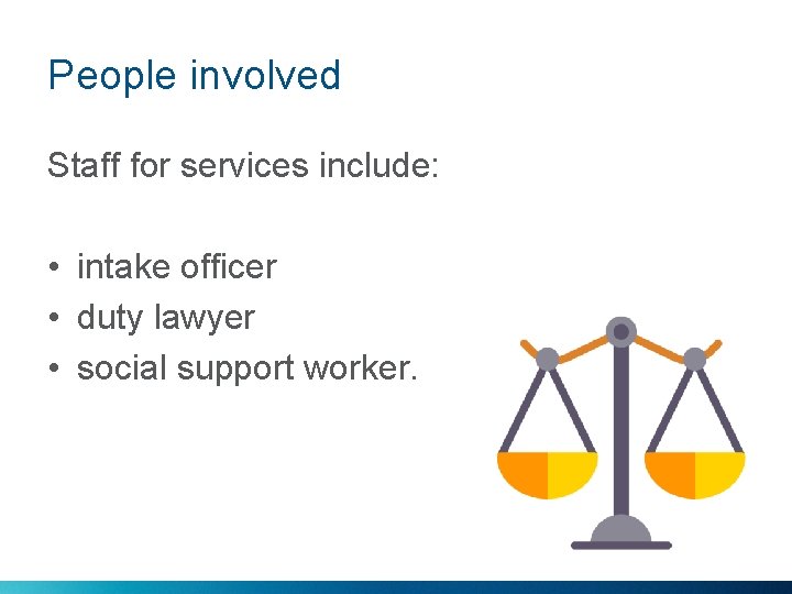 People involved Staff for services include: • intake officer • duty lawyer • social