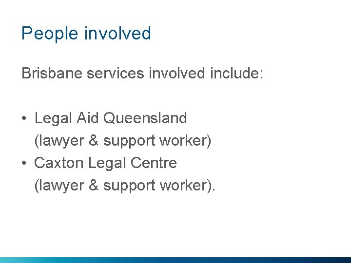 People involved Brisbane services involved include: • Legal Aid Queensland (lawyer & support worker)