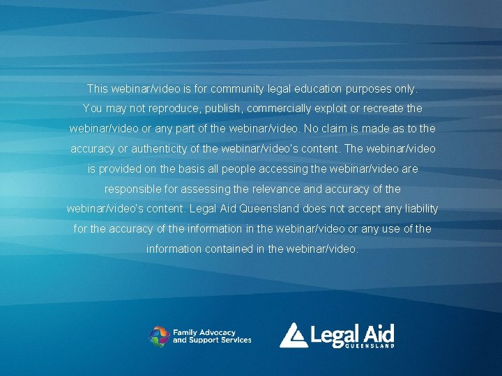 This webinar/video is for community legal education purposes only. You may not reproduce, publish,