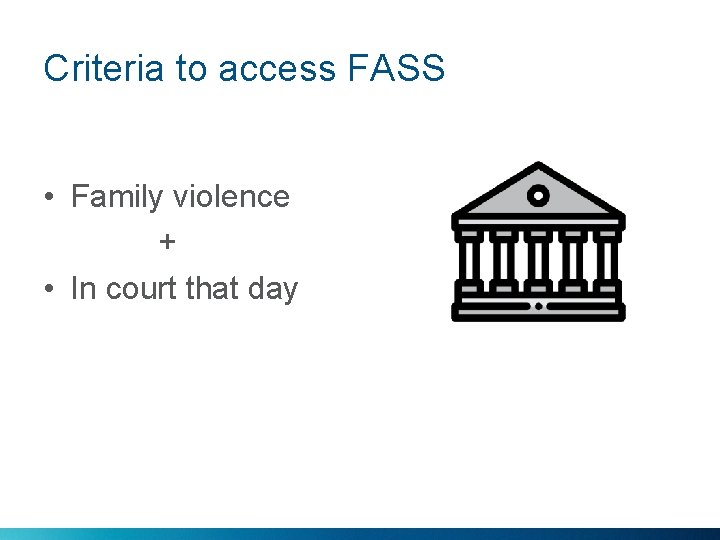 Criteria to access FASS • Family violence + • In court that day 