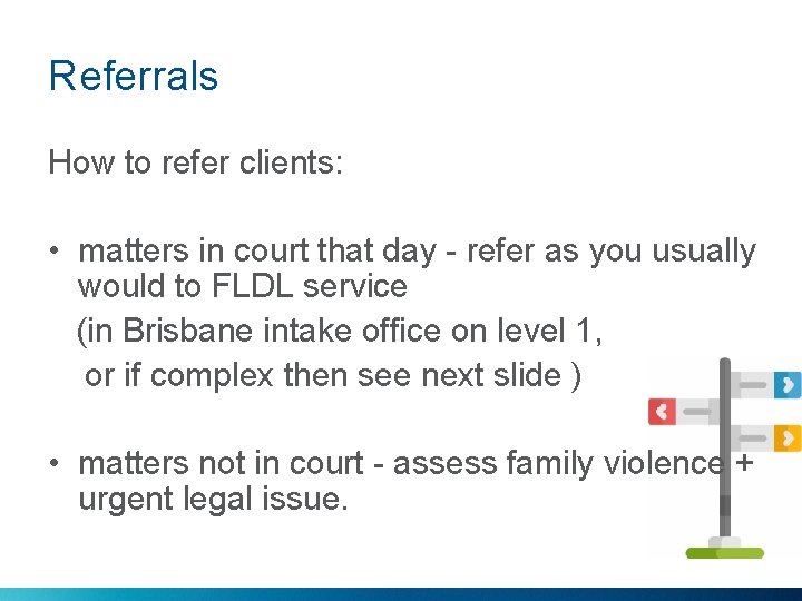Referrals How to refer clients: • matters in court that day - refer as