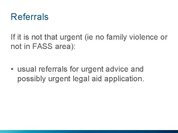 Referrals If it is not that urgent (ie no family violence or not in