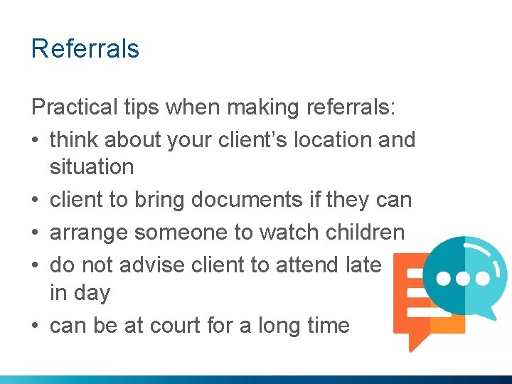 Referrals Practical tips when making referrals: • think about your client’s location and situation