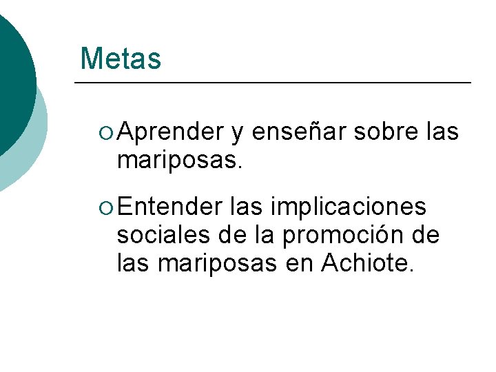 Metas ¡ Aprender y enseñar sobre las mariposas. ¡ Entender las implicaciones sociales de