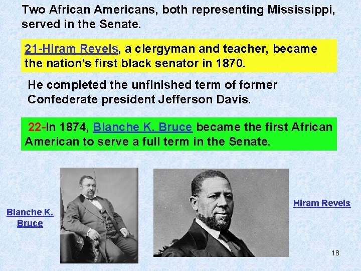 Two African Americans, both representing Mississippi, served in the Senate. 21 -Hiram Revels, a