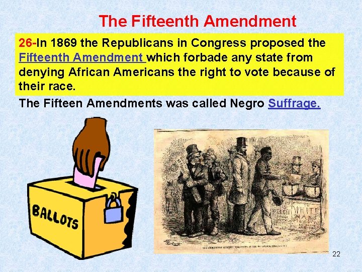 The Fifteenth Amendment 26 -In 1869 the Republicans in Congress proposed the Fifteenth Amendment