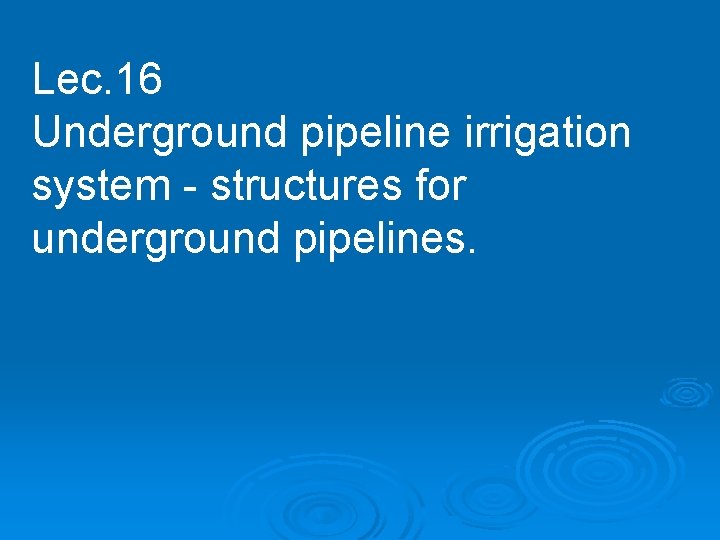 Lec. 16 Underground pipeline irrigation system - structures for underground pipelines. 