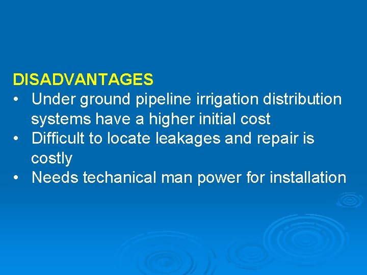 DISADVANTAGES • Under ground pipeline irrigation distribution systems have a higher initial cost •