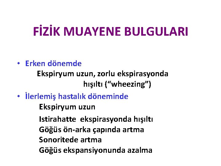 FİZİK MUAYENE BULGULARI • Erken dönemde Ekspiryum uzun, zorlu ekspirasyonda hışıltı (“wheezing”) • İlerlemiş FİZİK MUAYENE BULGULARI • Erken dönemde Ekspiryum uzun, zorlu ekspirasyonda hışıltı (“wheezing”) • İlerlemiş