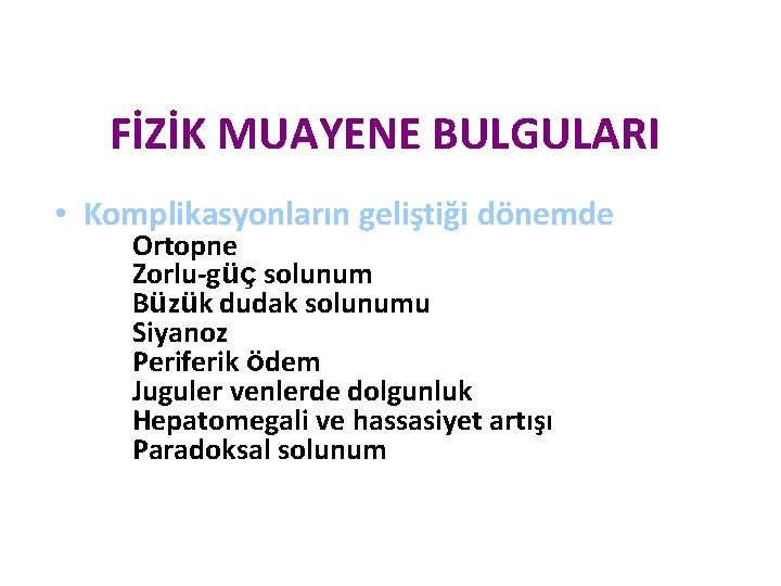 FİZİK MUAYENE BULGULARI • Komplikasyonların geliştiği dönemde Ortopne Zorlu-güç solunum Büzük dudak solunumu Siyanoz FİZİK MUAYENE BULGULARI • Komplikasyonların geliştiği dönemde Ortopne Zorlu-güç solunum Büzük dudak solunumu Siyanoz