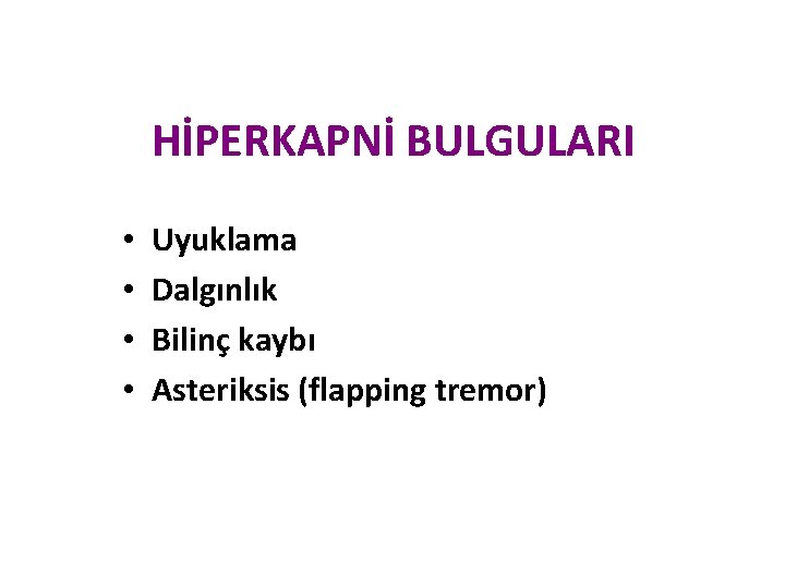 HİPERKAPNİ BULGULARI • • Uyuklama Dalgınlık Bilinç kaybı Asteriksis (flapping tremor) HİPERKAPNİ BULGULARI • • Uyuklama Dalgınlık Bilinç kaybı Asteriksis (flapping tremor)