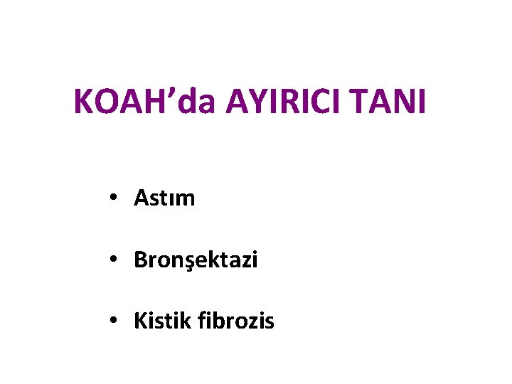KOAH’da AYIRICI TANI • Astım • Bronşektazi • Kistik fibrozis KOAH’da AYIRICI TANI • Astım • Bronşektazi • Kistik fibrozis