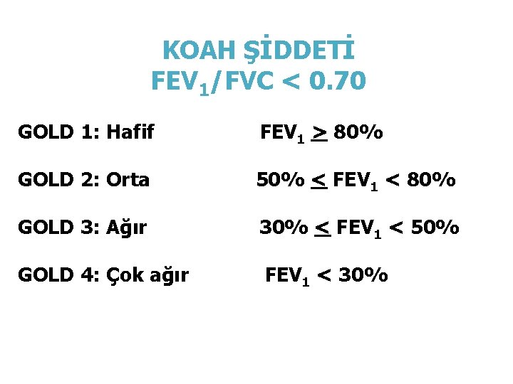 KOAH ŞİDDETİ FEV 1/FVC < 0. 70 GOLD 1: Hafif FEV 1 > 80% KOAH ŞİDDETİ FEV 1/FVC < 0. 70 GOLD 1: Hafif FEV 1 > 80%