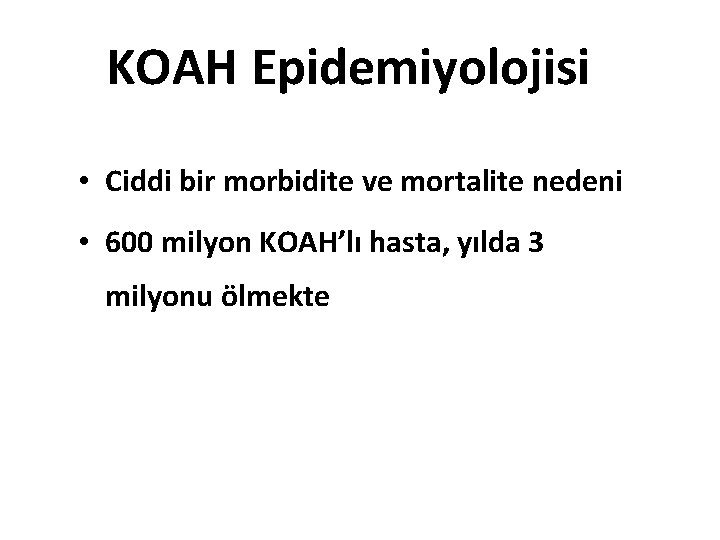 KOAH Epidemiyolojisi • Ciddi bir morbidite ve mortalite nedeni • 600 milyon KOAH’lı hasta, KOAH Epidemiyolojisi • Ciddi bir morbidite ve mortalite nedeni • 600 milyon KOAH’lı hasta,