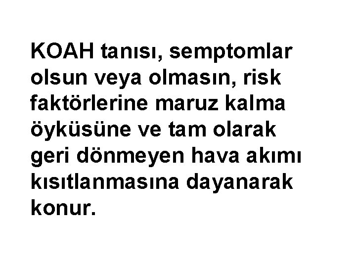 KOAH tanısı, semptomlar olsun veya olmasın, risk faktörlerine maruz kalma öyküsüne ve tam olarak KOAH tanısı, semptomlar olsun veya olmasın, risk faktörlerine maruz kalma öyküsüne ve tam olarak