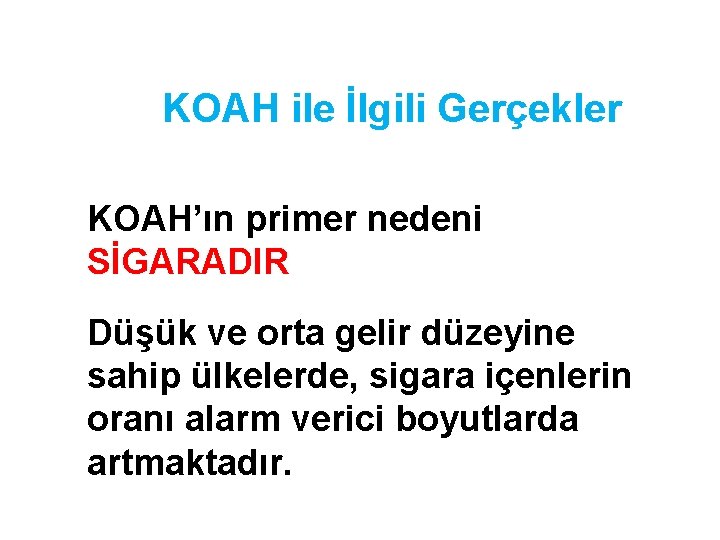 KOAH ile İlgili Gerçekler KOAH’ın primer nedeni SİGARADIR Düşük ve orta gelir düzeyine sahip KOAH ile İlgili Gerçekler KOAH’ın primer nedeni SİGARADIR Düşük ve orta gelir düzeyine sahip