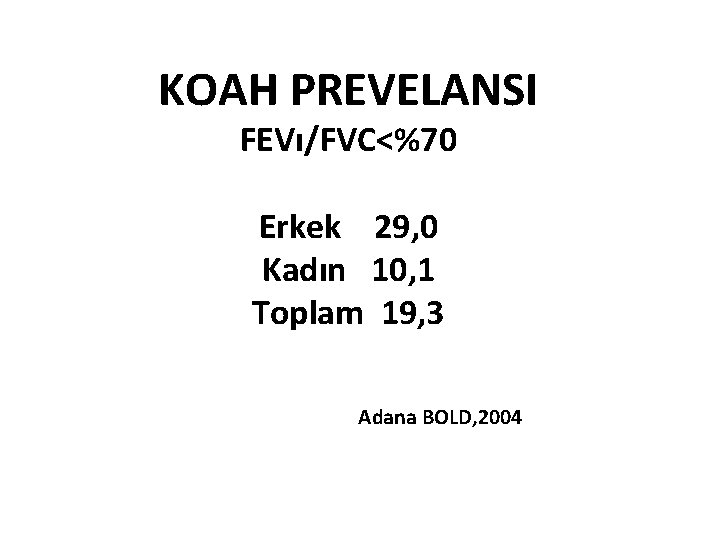 KOAH PREVELANSI FEVı/FVC<%70 Erkek 29, 0 Kadın 10, 1 Toplam 19, 3 Adana BOLD, KOAH PREVELANSI FEVı/FVC<%70 Erkek 29, 0 Kadın 10, 1 Toplam 19, 3 Adana BOLD,