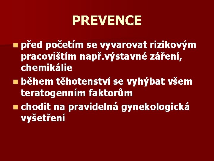 PREVENCE n před početím se vyvarovat rizikovým pracovištím např. výstavné záření, chemikálie n během