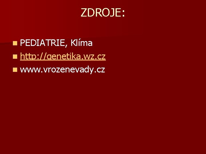 ZDROJE: n PEDIATRIE, Klíma n http: //genetika. wz. cz n www. vrozenevady. cz 