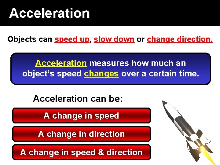 Acceleration Objects can speed up, slow down or change direction. Acceleration measures how much